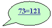 Oval Callout: 73=121

