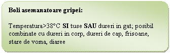 Flowchart: Alternate Process: Boli asemanatoare gripei:
Temperatura>38C SI tuse SAU dureri in gat; posibil combinate cu dureri in corp, dureri de cap, frisoane, stare de voma, diaree
